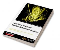 Advertising on Google: The High Performance Cookbook