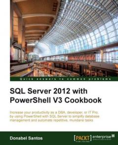 SQL Server 2012 with Powershell V3 Cookbook