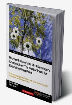 Microsoft SharePoint 2010 Developer’s Compendium: The Best of Packt for Extending SharePoint