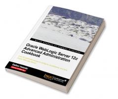 Oracle WebLogic Server 12c Advanced Administration Cookbook