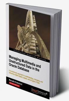 Managing Multimedia and Unstructured Data in the Oracle Database