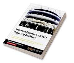 Microsoft Dynamics Ax 2012 Reporting Cookbook