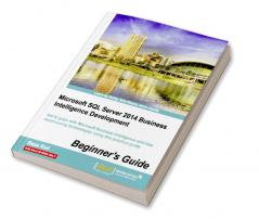 Microsoft SQL Server 2014 Business Intelligence Development Beginner's Guide