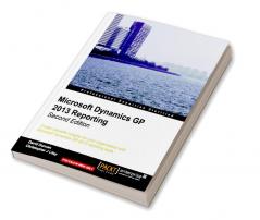 Microsoft Dynamics GP 2013 Reporting Second Edition