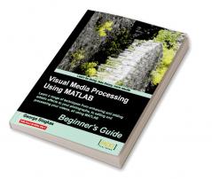 Visual Media Processing Using MATLAB Beginner's Guide