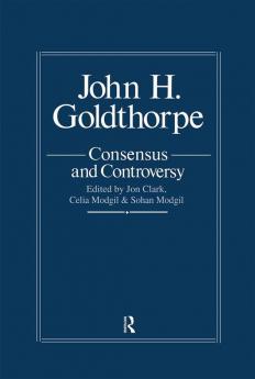 John Goldthorpe: Consensus And Controversy