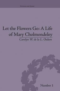 Let the Flowers Go: A Life of Mary Cholmondeley