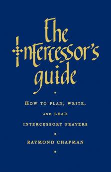 The Intercessor's Guide: How to Plan Write and Lead Intercessory Prayers