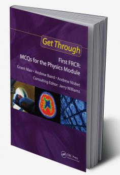 Get Through First FRCR: MCQs for the Physics Module