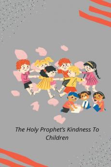 THE HOLY PROPHET'S KINDNESS TO CHILDREN
