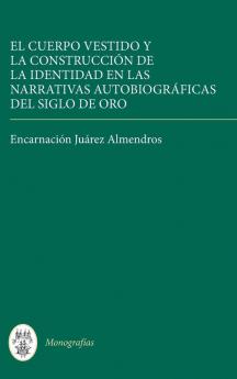 El Cuerpo Vestido y la Construccion de la Identidad en las Narrativas Autobiograficas del Siglo de Oro