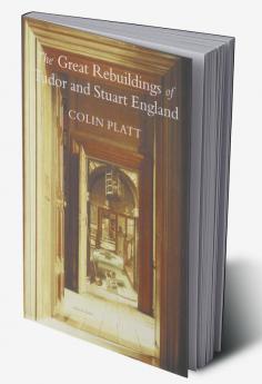 Great Rebuildings Of Tudor And Stuart England