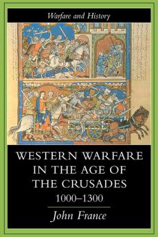 Western Warfare In The Age Of The Crusades 1000-1300