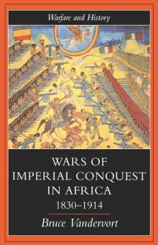 Wars Of Imperial Conquest In Africa 1830-1914