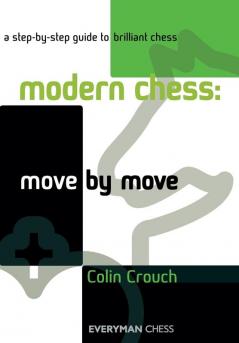 Modern Chess: Move by Move: A Step-by-step Guide to Brilliant Chess (Everyman Chess)