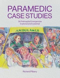 Paramedic Case Studies: 35 Prehospital Emergencies Explored and Explained