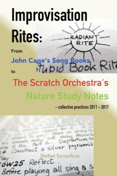 Improvisation Rites: from John Cage's 'Song Books' to the Scratch Orchestra's 'Nature Study Notes'. Collective practices 2011 - 2017