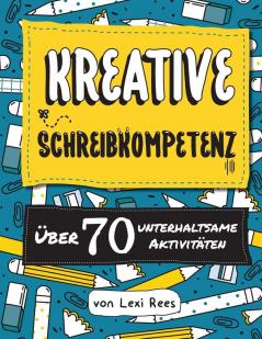 Kreative Schreibkompetenz:Uber 70 unterhaltsame Aktivitaten: Über 70 unterhaltsame Aktivitäten