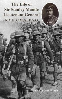 The Life of Sir Stanley Maude Lieutenant General K.C.B C.M.G. D.S.O.