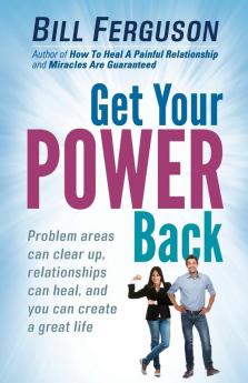 Get Your Power Back: Problem Areas Can Clear Up Relationships Can Heal and You Can Create a Great Life