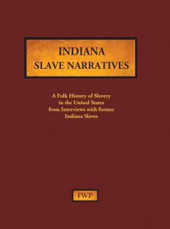 Indiana Slave Narratives: A Folk History of Slavery in the United States from Interviews with Former Slaves: 5 (Fwp Slave Narratives)