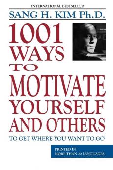 1001 Ways to Motivate Yourself & Others: To Get Where You Want to Go