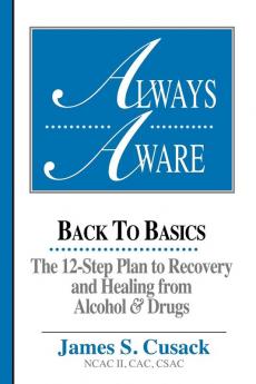 Always Aware A 12-Step Plan to Recovery and Healing from Alcohol & Drugs