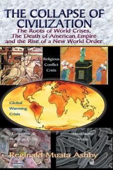THE COLLAPSE OF CIVILIZATION The Roots of World Crises The Death of American Empire & The Rise of a New World Order