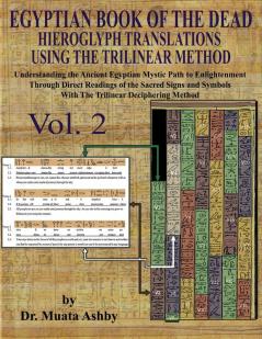 EGYPTIAN BOOK OF THE DEAD HIEROGLYPH TRANSLATIONS USING THE TRILINEAR METHOD Volume 2: : Understanding the Mystic Path to Enlightenment Through Direct ... Language With Trilinear Deciphering Method