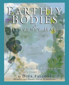 Earthly Bodies & Heavenly Hair: Natural and Healthy Personal Care for Every Body: Natural and Healthy Bodycare for Every Body