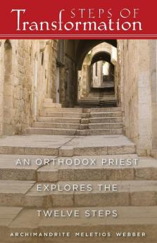 Steps of Transformation - an Orthodox Priest Explores the 12 Steps: An Orthodox Priest Explores the Twelve Steps