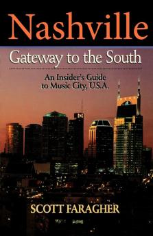 Nashville: Gateway to the South: An Insider's Guide to Music City U.S.A.