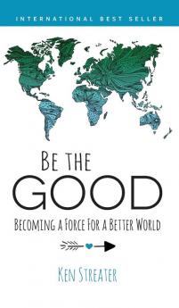 Be the Good: Becoming a Force for a Better World