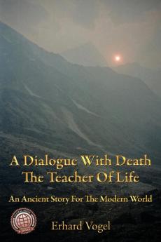 A Dialogue With Death The Teacher Of Life: An Ancient Story For The Modern World