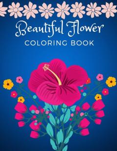 Beautiful Flower Coloring Book: Adult Flower Designs For Stress Relief Relaxation And Creativity