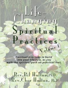 Life-Changing Spiritual Practices Volume 1: Spiritual practices to build into your lifestyle as you walk the spiritual path on practical feet