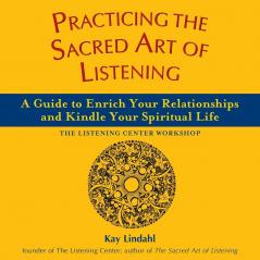 Practicing the Sacred Art of Listening: A Guide to Enrich Your Relationships and Kindle Your Spiritual Life (The Art of Spiritual Living)