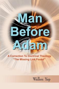 Man Before Adam: A Correction to Doctrinal Theology "The Missing Link Found"