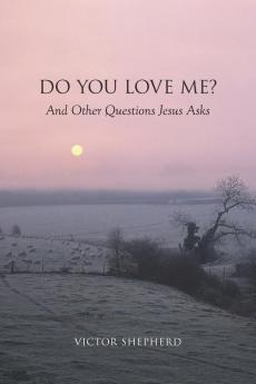 Do You Love Me? And Other Questions Jesus Asks