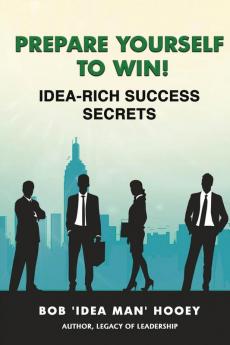 Prepare Yourself to Win! Idea-Rich Success Secrets