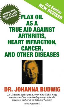 FLAX OIL AS A TRUE AID AGAINST ARTHRITIS HEART INFARCTION CANCER AND OTHER DISEASES