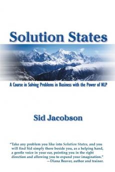 Solution States: A Course In Solving Problems In Business With The Power of NLP (Course in Solving Problems in Business Using the Power of Nl)