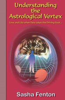 Understanding the Astrological Vertex: Love and Life When Fate Takes the Driving Seat (Mindpower Beyond the Senses)