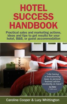 Hotel Success Handbook: Practical Sales and Marketing Ideas Actions and Tips to Get Results for Your Small Hotel B&B or Guest Accommodation