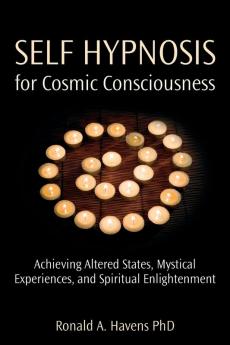 Self Hypnosis for Cosmic Consciousness: Achieving Altered States Mystical Experiences and Spiritual Enlightenment