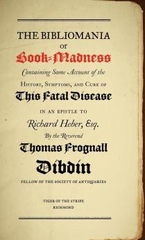 Bibliomania or Book Madness: Containing Some Account of the History Symptoms and Cure of This Fatal Disease