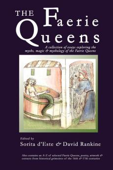 The Faerie Queens: A Collection of Essays Exploring the Myths Magic and Mythology of the Faerie Queens