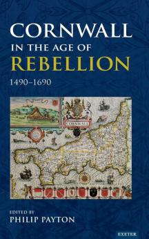Cornwall in the Age of Rebellion 1490-1690