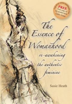 The Essence of Womanhood: Re-awakening the Authentic Feminine