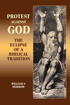 Protest Against God: The Eclipse of a Biblical Tradition (Hebrew Bible Monographs)